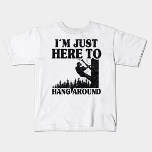 Just Here To Hang Around Funny Arborist Gift Tree Work Kids T-Shirt